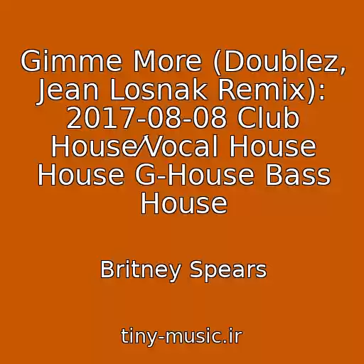 کاور آهنگ Gimme More (Doublez, Jean Losnak Remix): 2017-08-08 Club House⁄Vocal House House G-House Bass House از Britney Spears