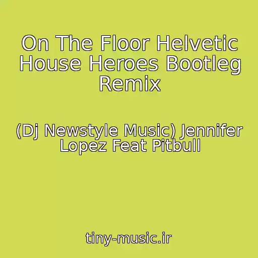 کاور آهنگ On The Floor Helvetic House Heroes Bootleg Remix از (Dj Newstyle Music) Jennifer Lopez Feat Pitbull