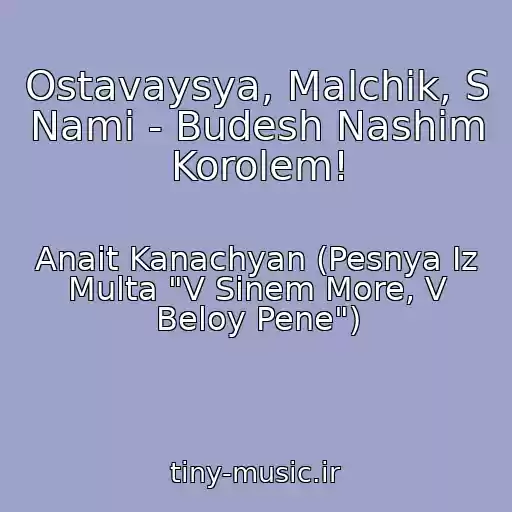کاور آهنگ Ostavaysya, Malchik, S Nami - Budesh Nashim Korolem! از Anait Kanachyan (Pesnya Iz Multa "V Sinem More, V Beloy Pene")