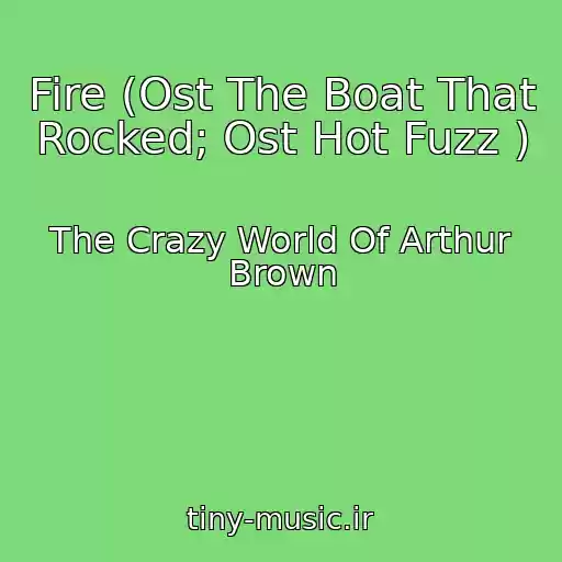 کاور آهنگ Fire (Ost The Boat That Rocked; Ost Hot Fuzz ) از The Crazy World Of Arthur Brown