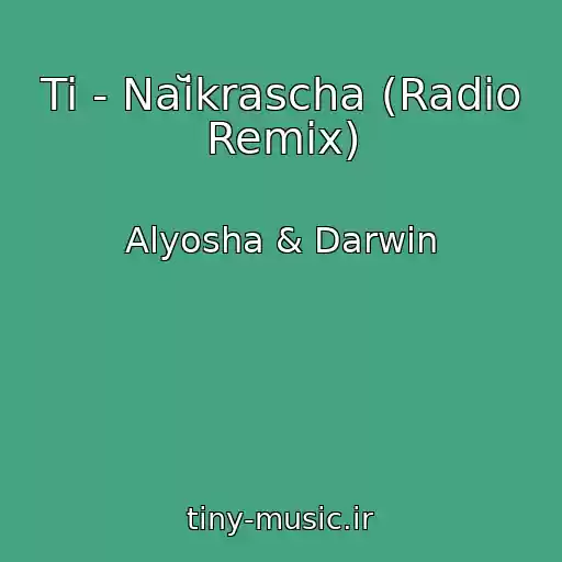 کاور آهنگ Ti - Naĭkrascha (Radio Remix) از Alyosha & Darwin