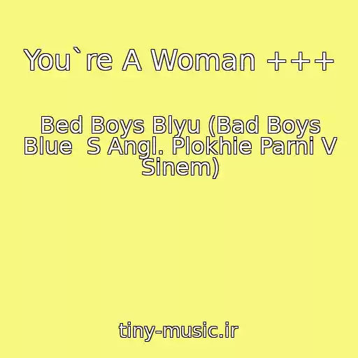 کاور آهنگ You`re A Woman +++ از Bed Boys Blyu (Bad Boys Blue  S Angl. Plokhie Parni V Sinem)