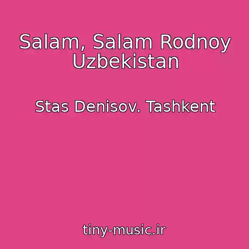 کاور آهنگ Salam, Salam Rodnoy Uzbekistan از Stas Denisov. Tashkent