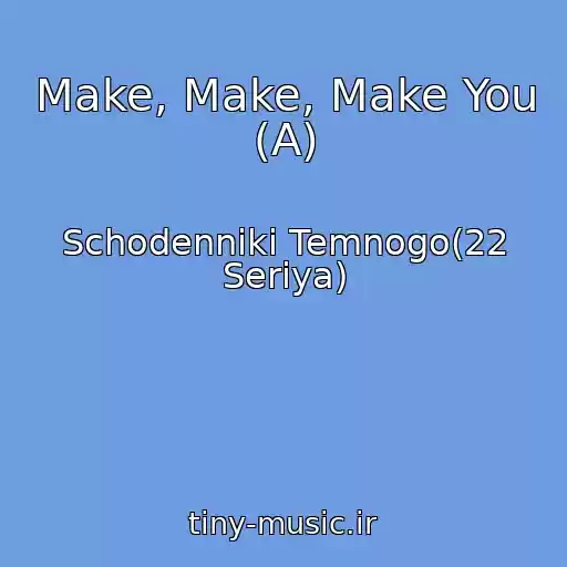 کاور آهنگ Make, Make, Make You (A) از Schodenniki Temnogo(22 Serіya)