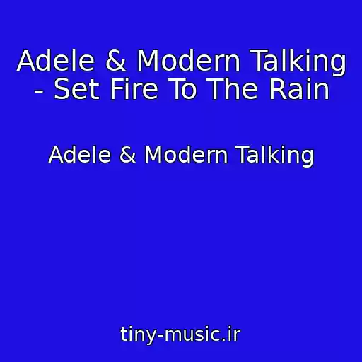 کاور آهنگ Adele & Modern Talking - Set Fire To The Rain از Adele & Modern Talking