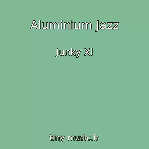 کاور آهنگ Aluminium Jazz از Junky Xl