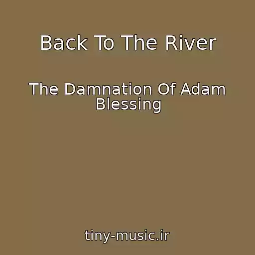 کاور آهنگ Back To The River از The Damnation Of Adam Blessing