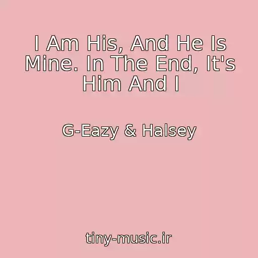 کاور آهنگ I Am His, And He Is Mine. In The End, It's Him And I از G-Eazy & Halsey