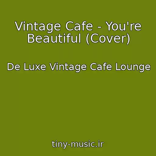 کاور آهنگ Vintage Cafe - You're Beautiful (Cover) از De Luxe Vintage Cafe Lounge