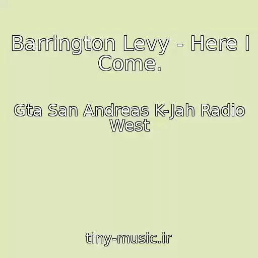کاور آهنگ Barrington Levy - Here I Come. از Gta San Andreas K-Jah Radio West