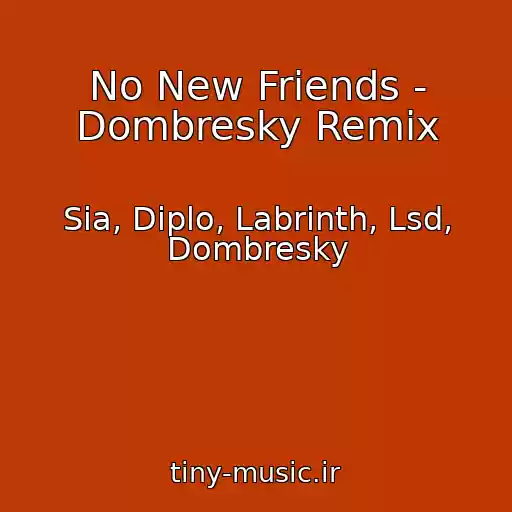 کاور آهنگ No New Friends - Dombresky Remix از Sia, Diplo, Labrinth, Lsd, Dombresky