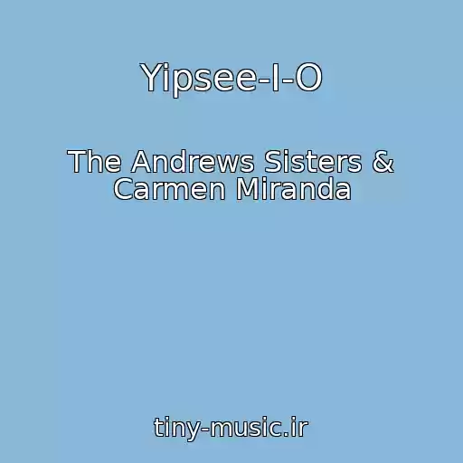 کاور آهنگ Yipsee-I-O از The Andrews Sisters & Carmen Miranda