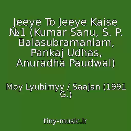 کاور آهنگ Jeeye To Jeeye Kaise №1 (Kumar Sanu, S. P. Balasubramaniam, Pankaj Udhas, Anuradha Paudwal) از Moy Lyubimyy / Saajan (1991 G.)