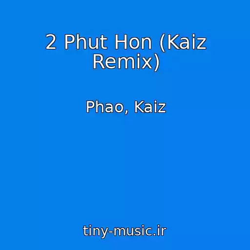 کاور آهنگ 2 Phut Hon (Kaiz Remix) از Phao, Kaiz
