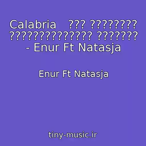 کاور آهنگ Calabria   ??? ???????? ?????????????? ??????? - Enur Ft Natasja از Enur Ft Natasja
