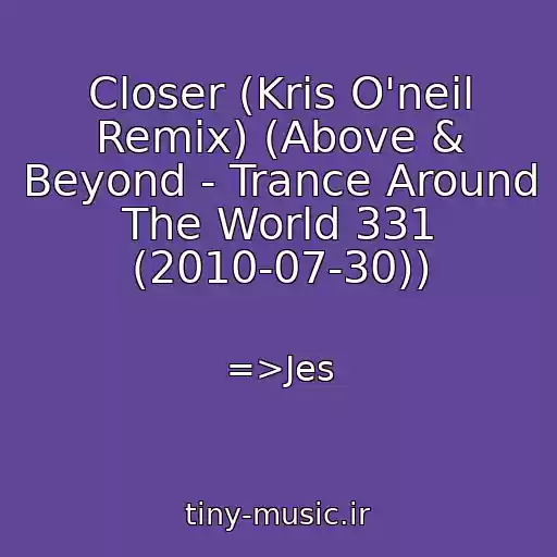 کاور آهنگ Closer (Kris O'neil Remix) (Above & Beyond - Trance Around The World 331 (2010-07-30)) از =>Jes