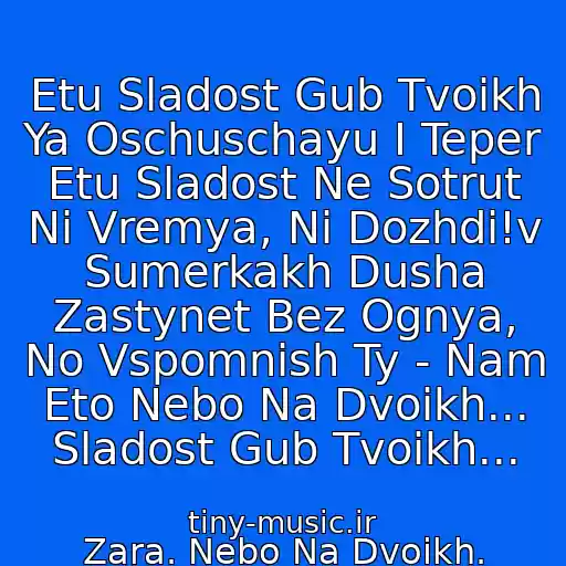 کاور آهنگ Etu Sladost Gub Tvoikh Ya Oschuschayu I Teper Etu Sladost Ne Sotrut Ni Vremya, Ni Dozhdi!v Sumerkakh Dusha Zastynet Bez Ognya, No Vspomnish Ty - Nam Eto Nebo Na Dvoikh... Sladost Gub Tvoikh... از Zara. Nebo Na Dvoikh.