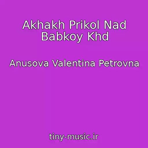 کاور آهنگ Akhakh Prikol Nad Babkoy Khd از Anusova Valentina Petrovna