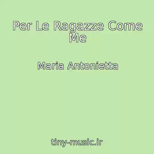کاور آهنگ Per Le Ragazze Come Me از Maria Antonietta