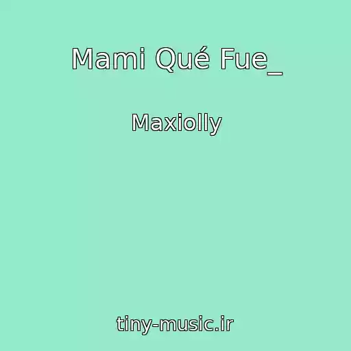 کاور آهنگ Mami Qué Fue_ از Maxiolly