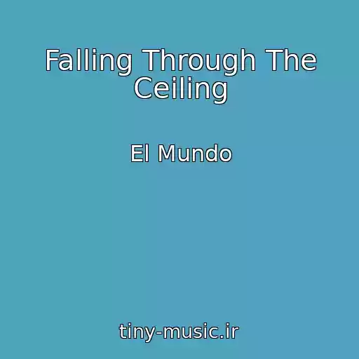 کاور آهنگ Falling Through The Ceiling از El Mundo