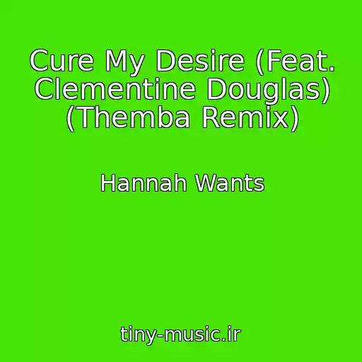 کاور آهنگ Cure My Desire (Feat. Clementine Douglas) (Themba Remix) از Hannah Wants
