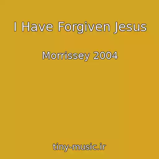 کاور آهنگ I Have Forgiven Jesus از Morrissey 2004