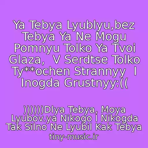 کاور آهنگ Ya Tebya Lyublyu,bez Tebya Ya Ne Mogu Pomnyu Tolko Ya Tvoi Glaza,  V Serdtse Tolko Ty**ochen Strannyy  I Inogda Grustnyy:(( از ))))))Dlya Tebya, Moya Lyubov.ya Nikogo I Nikogda Tak Silno Ne Lyubil Kak Tebya