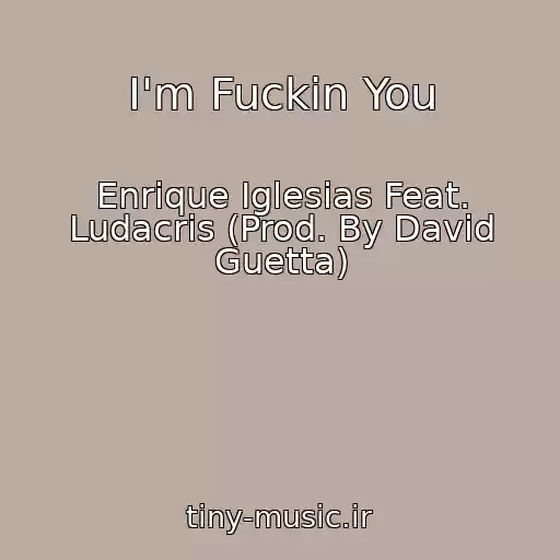 کاور آهنگ I'm Fuckin You از Enrique Iglesias Feat. Ludacris (Prod. By David Guetta)