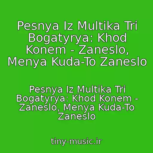 کاور آهنگ Pesnya Iz Multika Tri Bogatyrya: Khod Konem - Zaneslo, Menya Kuda-To Zaneslo از Pesnya Iz Multika Tri Bogatyrya: Khod Konem - Zaneslo, Menya Kuda-To Zaneslo