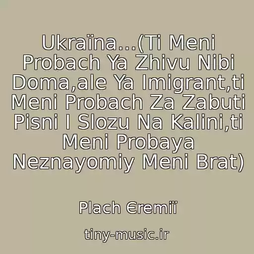 کاور آهنگ Ukraїna...(Ti Menі Probach Ya Zhivu Nіbi Doma,ale Ya Іmіgrant,ti Menі Probach Za Zabutі Pіsnі І Slozu Na Kalinі,ti Menі Probaya Neznayomiy Menі Brat) از Plach Єremії