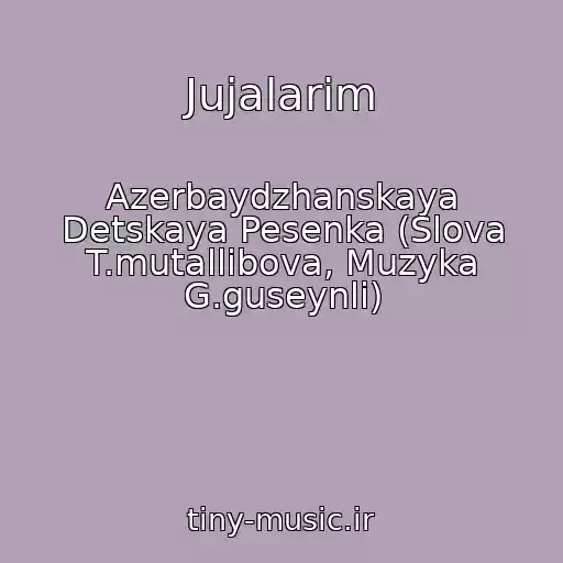 کاور آهنگ Jujalarim از Azerbaydzhanskaya Detskaya Pesenka (Slova T.mutallibova, Muzyka G.guseynli)