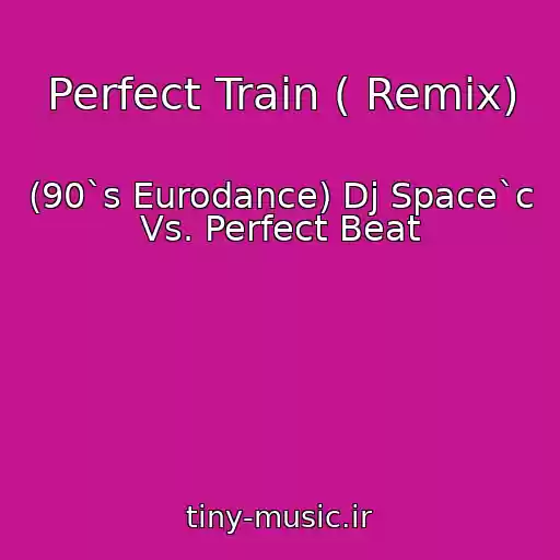 کاور آهنگ Perfect Train ( Remix) از (90`s Eurodance) Dj Space`c Vs. Perfect Beat