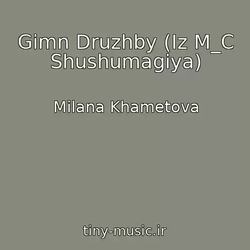 کاور آهنگ Gimn Druzhby (Iz M_C Shushumagiya) از Milana Khametova