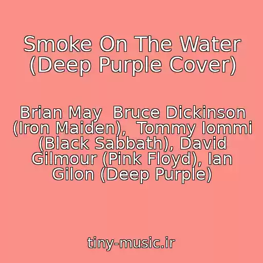 کاور آهنگ Smoke On The Water (Deep Purple Cover) از Brian May  Bruce Dickinson (Iron Maiden),  Tommy Iommi (Black Sabbath), David Gilmour (Pink Floyd), Ian Gilon (Deep Purple)