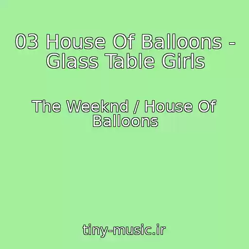 کاور آهنگ 03 House Of Balloons - Glass Table Girls از The Weeknd / House Of Balloons