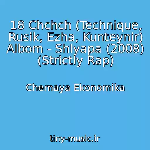 کاور آهنگ 18 Chchch (Technique, Rusik, Ezha, Kunteynir) Albom - Shlyapa (2008) (Strictly Rap) از Chernaya Ekonomika