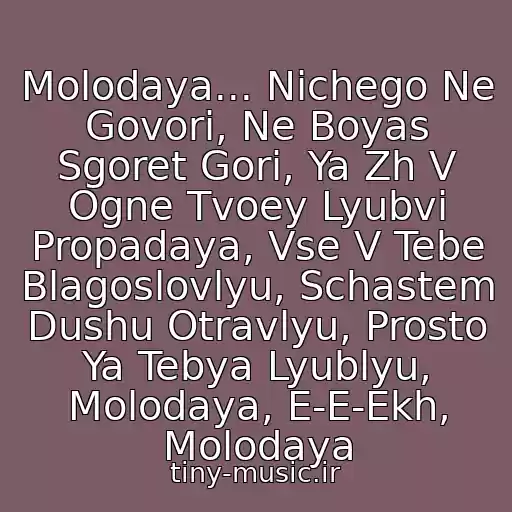 کاور آهنگ Molodaya... Nichego Ne Govori, Ne Boyas Sgoret Gori, Ya Zh V Ogne Tvoey Lyubvi Propadaya, Vse V Tebe Blagoslovlyu, Schastem Dushu Otravlyu, Prosto Ya Tebya Lyublyu, Molodaya, E-E-Ekh, Molodaya از Efrem Amiramov- Molodaya