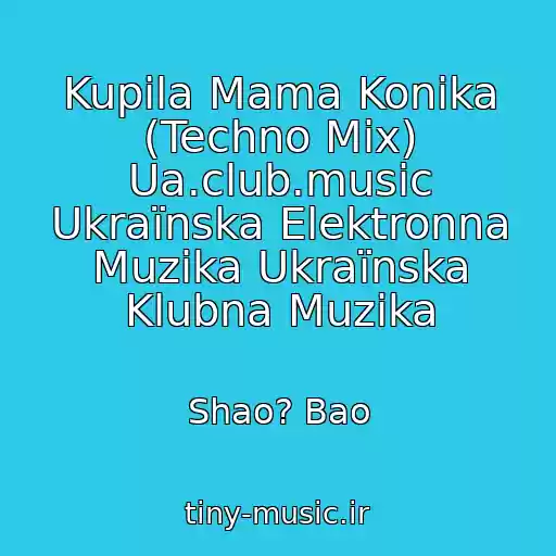 کاور آهنگ Kupila Mama Konika (Techno Mix) Ua.club.music Ukraїnska Elektronna Muzika Ukraїnska Klubna Muzika از Shao? Bao