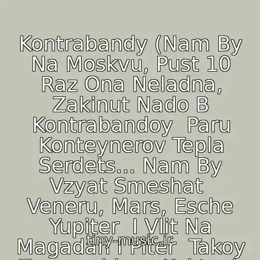 کاور آهنگ Kontrabandy (Nam By Na Moskvu, Pust 10 Raz Ona Neladna, Zakinut Nado B Kontrabandoy  Paru Konteynerov Tepla Serdets... Nam By Vzyat Smeshat  Veneru, Mars, Esche Yupiter  I Vlit Na Magadan I Piter  Takoy Zamanchivyy Kokteyl, Aga) از Mumiy Troll