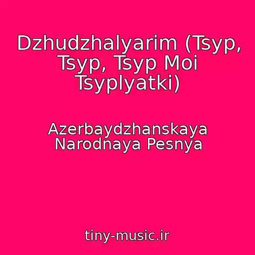 کاور آهنگ Dzhudzhalyarim (Tsyp, Tsyp, Tsyp Moi Tsyplyatki) از Azerbaydzhanskaya Narodnaya Pesnya