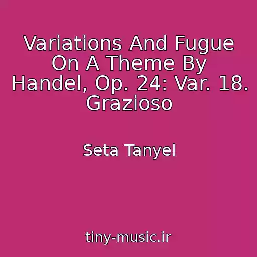 کاور آهنگ Variations And Fugue On A Theme By Handel, Op. 24: Var. 18. Grazioso از Seta Tanyel