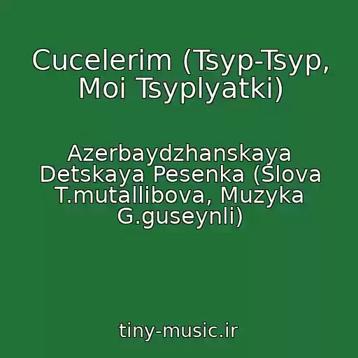 کاور آهنگ Cucelerim (Tsyp-Tsyp, Moi Tsyplyatki) از Azerbaydzhanskaya Detskaya Pesenka (Slova T.mutallibova, Muzyka G.guseynli)