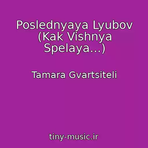 کاور آهنگ Poslednyaya Lyubov (Kak Vishnya Spelaya...) از Tamara Gvartsiteli