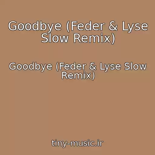 کاور آهنگ Goodbye (Feder & Lyse Slow Remix) از Goodbye (Feder & Lyse Slow Remix)