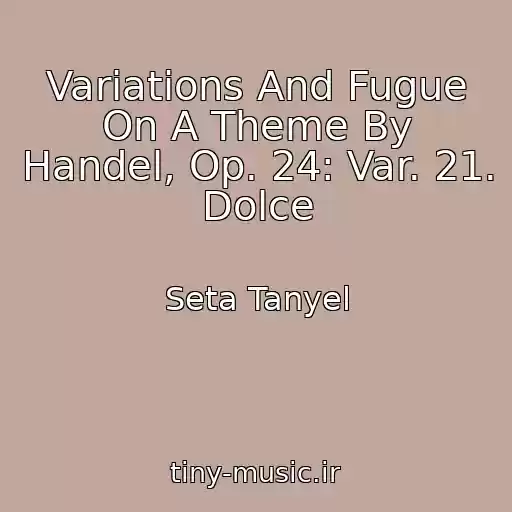 کاور آهنگ Variations And Fugue On A Theme By Handel, Op. 24: Var. 21. Dolce از Seta Tanyel