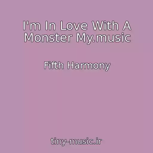 کاور آهنگ I'm In Love With A Monster My.music از Fifth Harmony