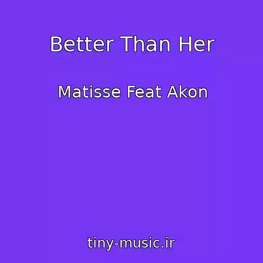 کاور آهنگ Better Than Her از Matisse Feat Akon