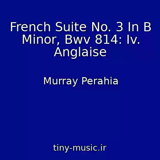 کاور آهنگ French Suite No. 3 In B Minor, Bwv 814: Iv. Anglaise از Murray Perahia