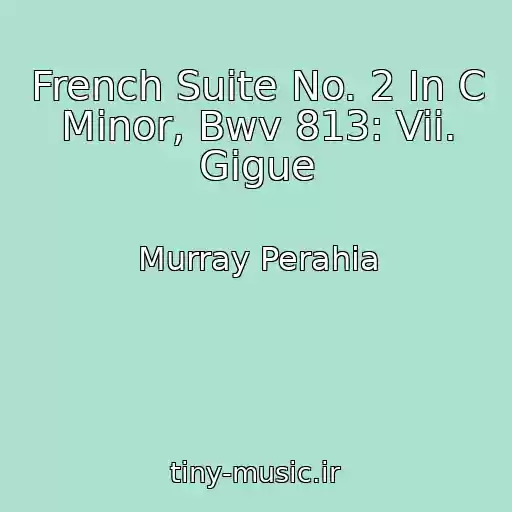 کاور آهنگ French Suite No. 2 In C Minor, Bwv 813: Vii. Gigue از Murray Perahia